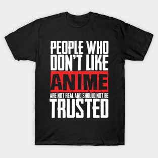 People Who Don't Like Anime Are Not Real And Should Not Be Trusted T-Shirt